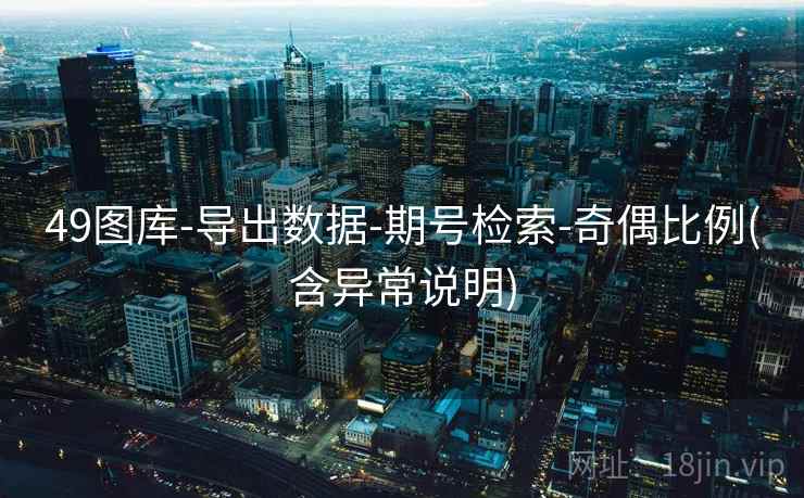 49图库-导出数据-期号检索-奇偶比例(含异常说明)