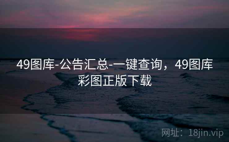 49图库-公告汇总-一键查询,49图库彩图正版下载
