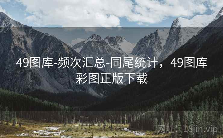 49图库-频次汇总-同尾统计，49图库彩图正版下载